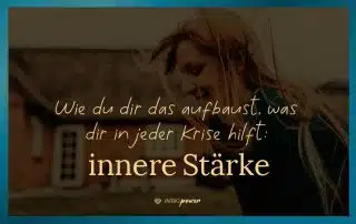Blogbeitrag Titelbild: Wie du dir das aufbaust, was dir in jeder Krise hilft: innere Stärke