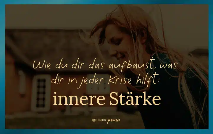 Blogbeitrag Titelbild: Wie du dir das aufbaust, was dir in jeder Krise hilft: innere Stärke