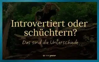 Blogbeitrag Titelbild: 7 erstaunliche Unterschiede zwischen Introversion und Schüchternheit, introvertiert, schüchtern