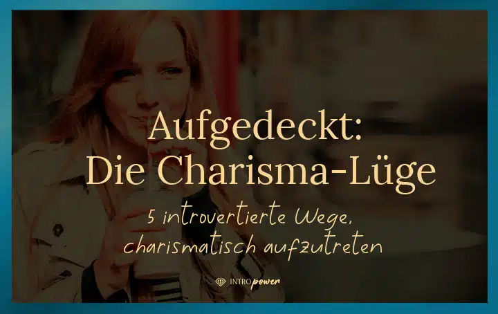 Blogbeitrag Titelbild: Die Charisma-Lüge: 5 introvertierte Wege, charismatisch aufzutreten